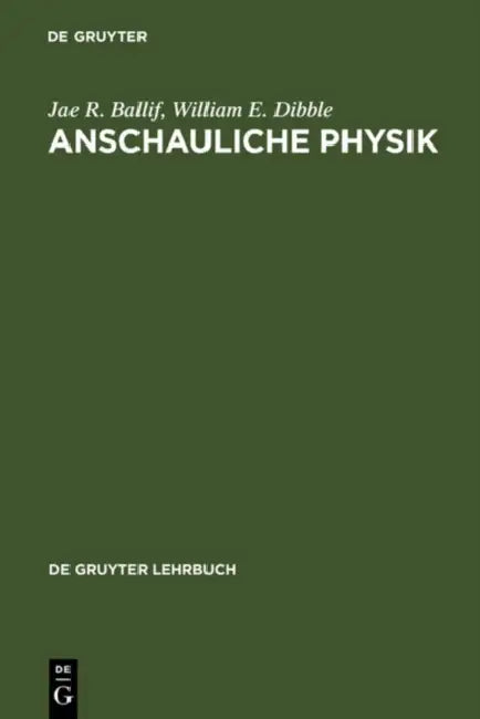 Anschauliche Physik: Für Studierende Der Ingenieurwissenschaften, Naturwissenschaften Und Medizin Sowie Zum Selbststudium by Jae R. Ballif, William E. Dibble, Martin Lambeck