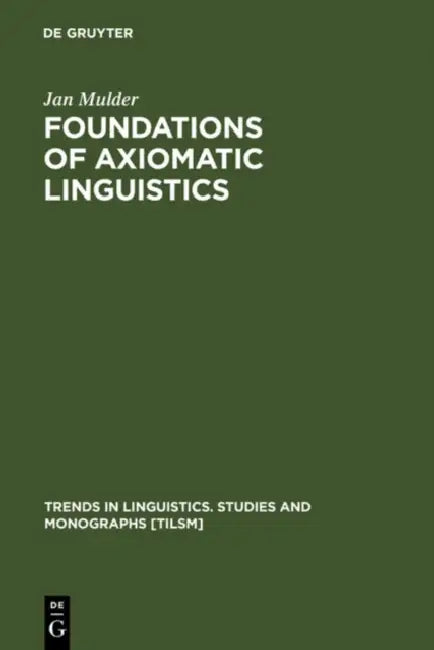 Foundations of Axiomatic Linguistics by Jan Mulder