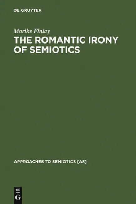 The Romantic Irony of Semiotics: Friedrich Schlegel and the Crisis of Representation by Marike Finlay
