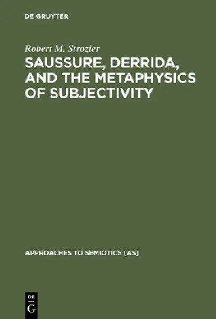 Saussure, Derrida, and the Metaphysics of Subjectivity by Robert M. Strozier
