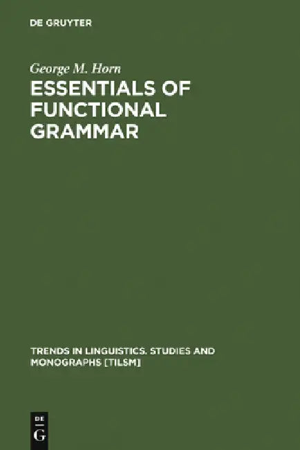 Essentials of Functional Grammar: A Structure-Neutral Theory of Movement, Control, and Anaphora by George M. Horn