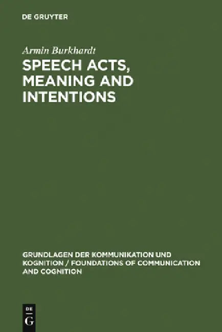 Speech Acts, Meaning and Intentions: Critical Approaches to the Philosophy of John R. Searle by Armin Burkhardt