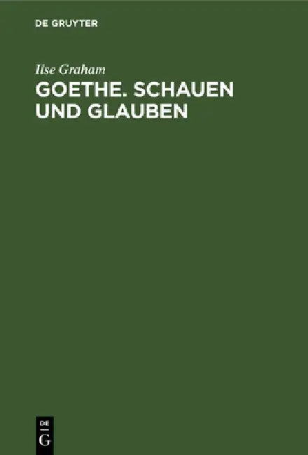 Goethe. Schauen und Glauben by Ilse Graham