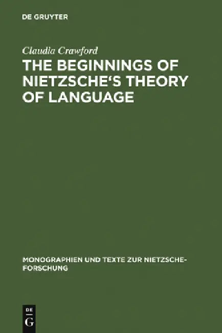 The Beginnings of Nietzsche's Theory of Language by Claudia Crawford