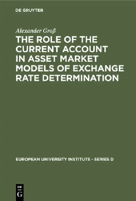The Role of the Current Account in Asset Market Models of Exchange Rate Determination by Alexander Groß