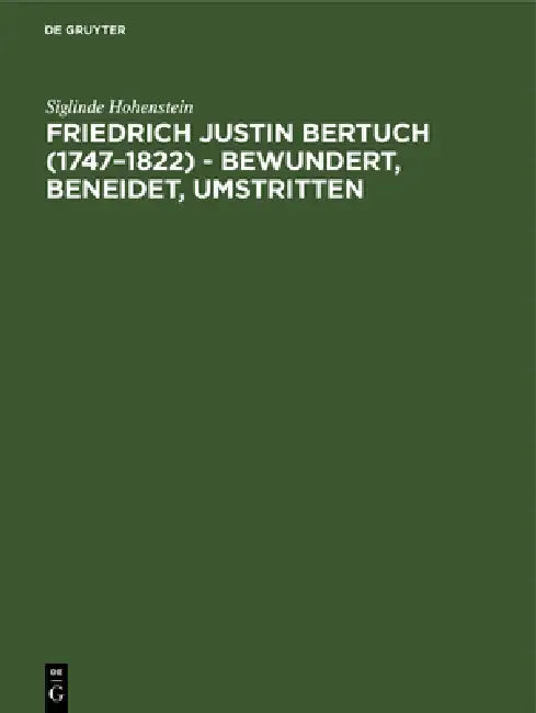 Friedrich Justin Bertuch (1747-1822) - bewundert, beneidet, umstritten by Siglinde Hohenstein
