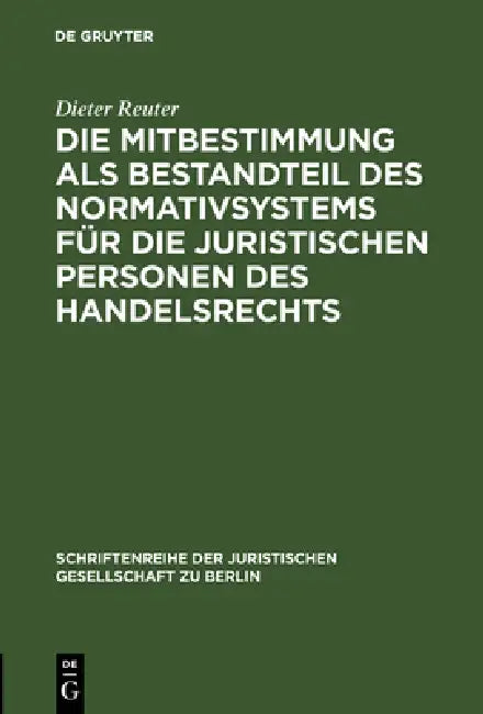 Die Mitbestimmung als Bestandteil des Normativsystems für die juristischen Personen des Handelsrechts by Dieter Reuter
