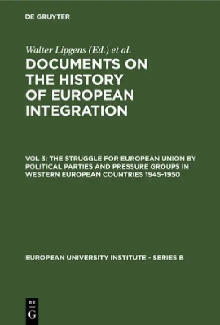 The Struggle for European Union by Political Parties and Pressure Groups in Western European Countries 1945-1950: (Including 252 Documents in Their Or by Walter Lipgens