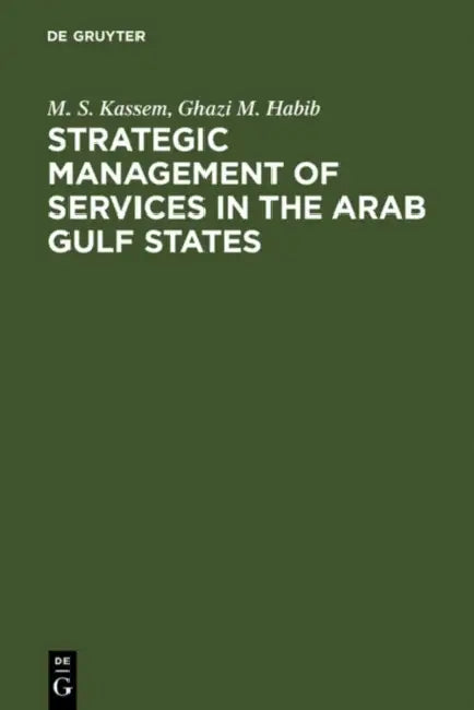 Strategic Management of Services in the Arab Gulf States: Company and Industry Cases by M. S. Kassem, Ghazi M. Habib