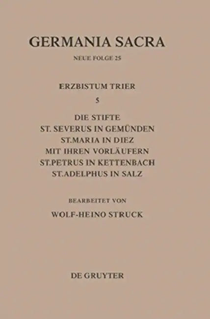 Die Bistümer Der Kirchenprovinz Trier. Das Erzbistum Trier 5: Die Stifte St. Severus in Gemünden, St. Maria in Diez Mit Ihren Vorläufern, St. Petrus i by Wolf-Heino Struck