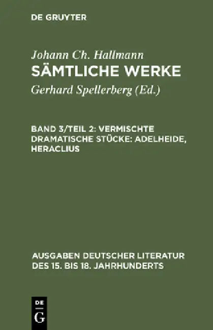 Sämtliche Werke, Band 3/Teil 2, Vermischte dramatische Stücke: Adelheide, Heraclius by Gerhard Spellerberg, Johann Ch Hallmann