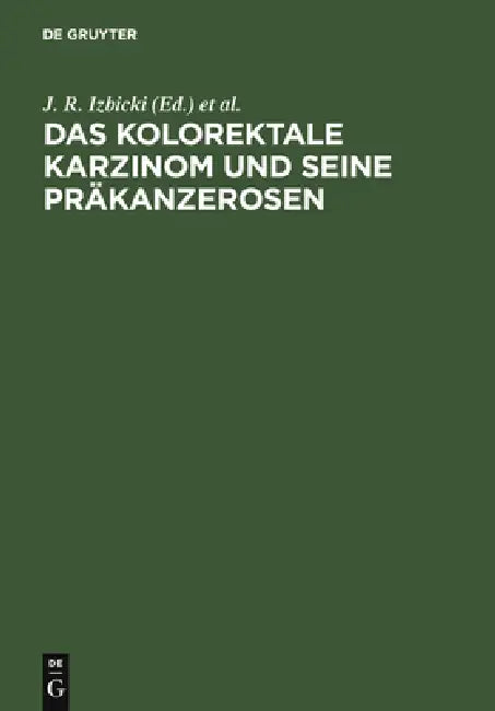 Das kolorektale Karzinom und seine Präkanzerosen by J. R. Izbicki, D. -K Wilker, L. Schweiberer