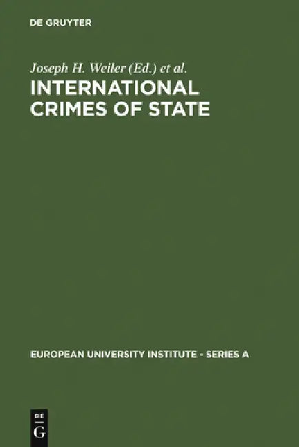 International Crimes of State: A Critical Analysis of the ILC's Draft Article 19 on State Responsibility by Joseph H. Weiler, Antonio Cassese, Marina Spinedi