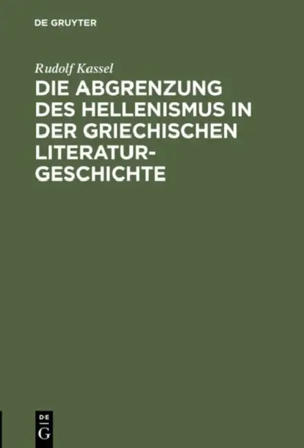 Die Abgrenzung des Hellenismus in der griechischen Literaturgeschichte by Rudolf Kassel