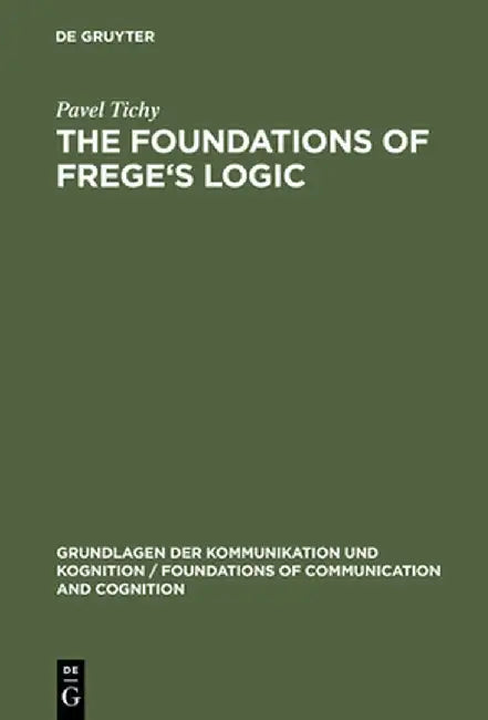 The Foundations of Frege's Logic by Pavel Tichy