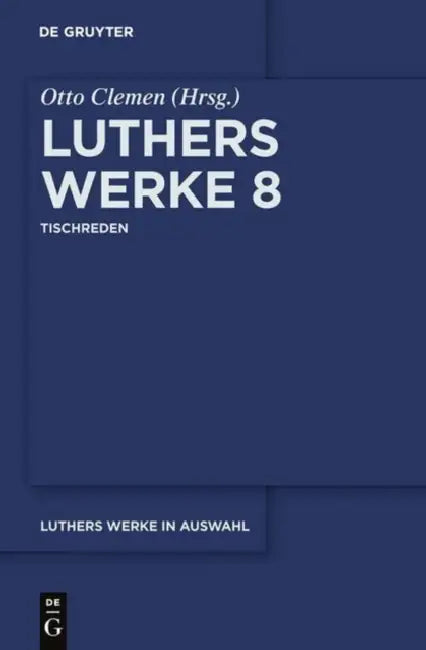 Luthers Werke in Auswahl, Achter Band, Tischreden by Otto Clemen, Albert Leitzmann, Martin Luther