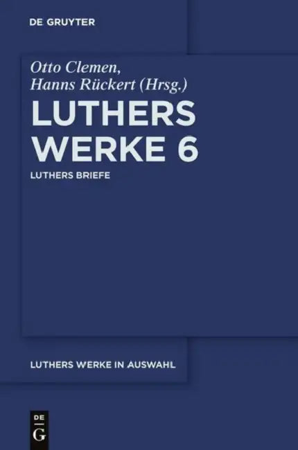 Luthers Werke in Auswahl, Sechster Band, Luthers Briefe by Hanns Rückert