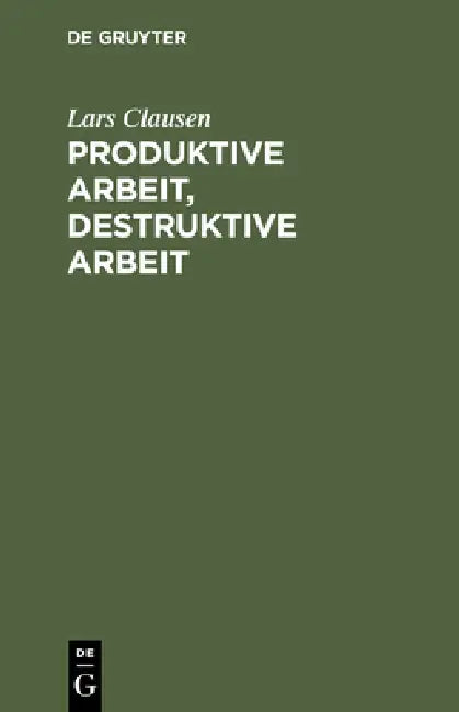 Produktive Arbeit, destruktive Arbeit by Lars Clausen