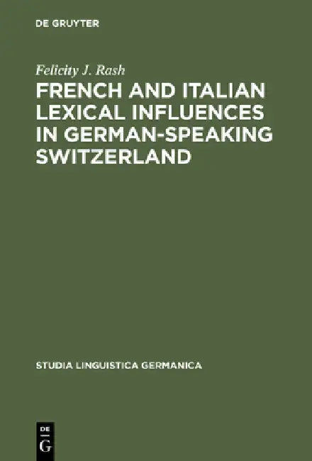 French and Italian Lexical Influences in German-Speaking Switzerland: (1550-1650) by Felicity J. Rash