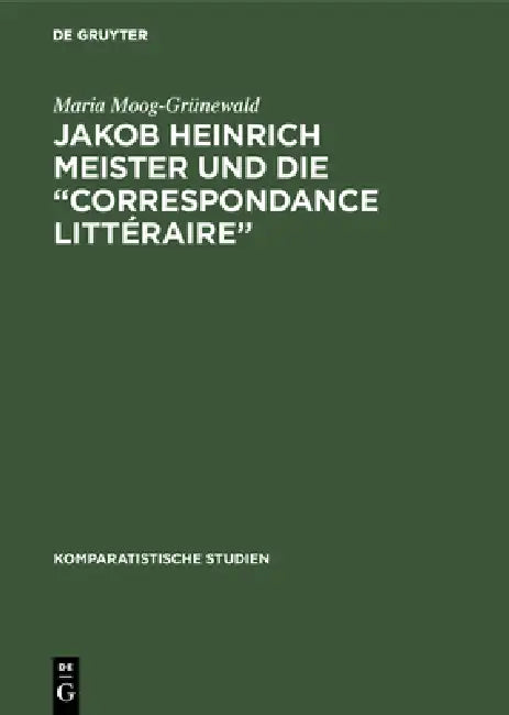 Jakob Heinrich Meister Und Die "Correspondance Littéraire": Ein Beitrag Zur Aufklärung in Europa by Maria Moog-Grünewald