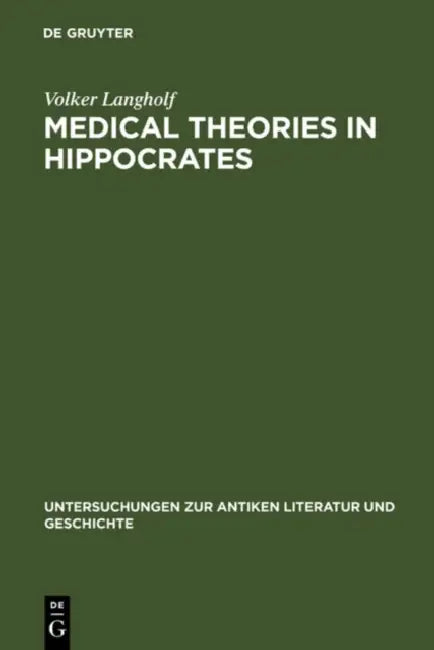 Medical Theories in Hippocrates: Early Texts and the Epidemics by Volker Langholf
