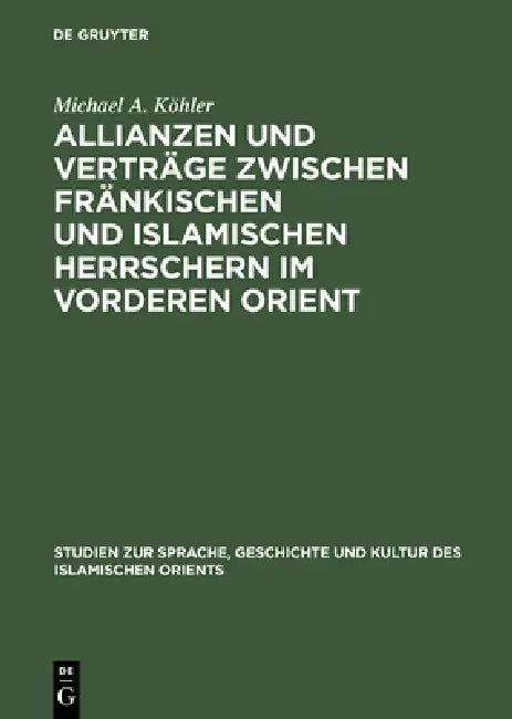 Allianzen und Verträge zwischen fränkischen und islamischen Herrschern im Vorderen Orient by Michael A. Köhler
