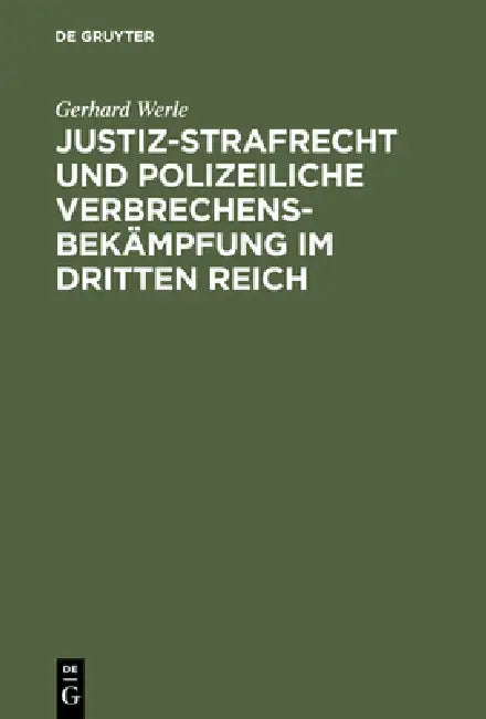 Justiz-Strafrecht Und Polizeiliche Verbrechensbekämpfung Im Dritten Reich by Gerhard Werle