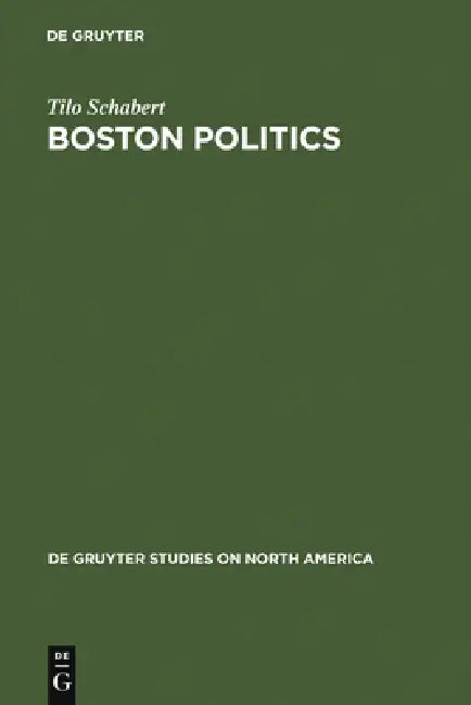 Boston Politics: The Creativity of Power by Tilo Schabert