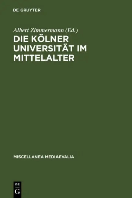 Die Kölner Universität Im Mittelalter: Geistige Wurzeln Und Soziale Wirklichkeit by Albert Zimmermann, Gudrun Vuillemin-Diem