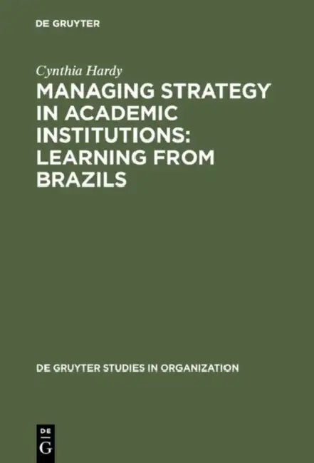 Managing Strategy in Academic Institutions: Learning from Brazils by Cynthia Hardy