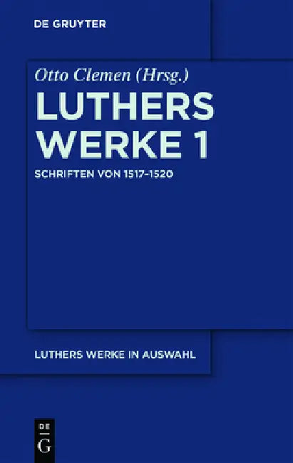 Luthers Werke in Auswahl, Erster Band, Schriften von 1517-1520 by Otto Clemen, Albert Leitzmann, Martin Luther