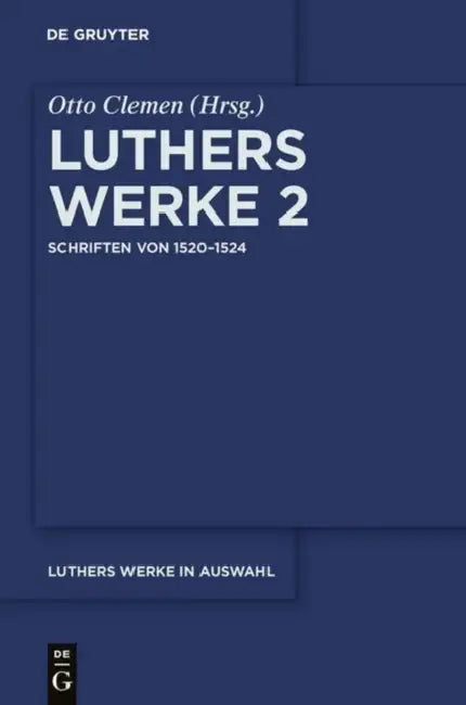 Luthers Werke in Auswahl, Zweiter Band, Schriften von 1520-1524 by Otto Clemen, Albert Leitzmann, Martin Luther