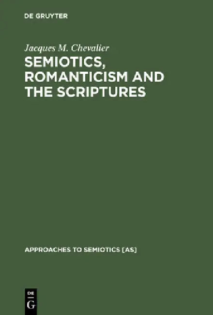 Semiotics, Romanticism and the Scriptures by Jacques M. Chevalier