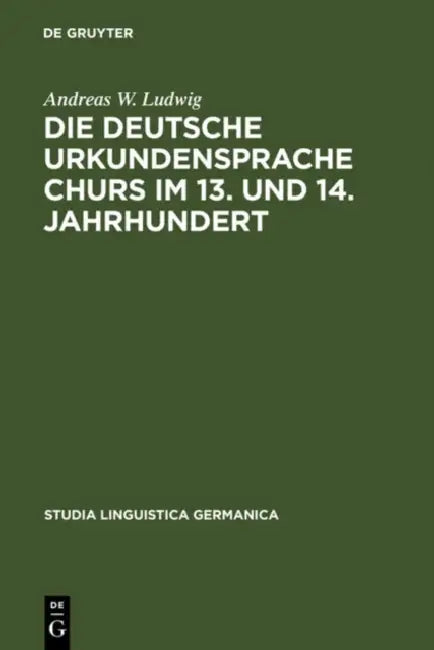 Die deutsche Urkundensprache Churs im 13. und 14. Jahrhundert by Andreas W. Ludwig