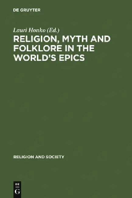 Religion, Myth and Folklore in the World's Epics: The Kalevala and Its Predecessors by Lauri Honko