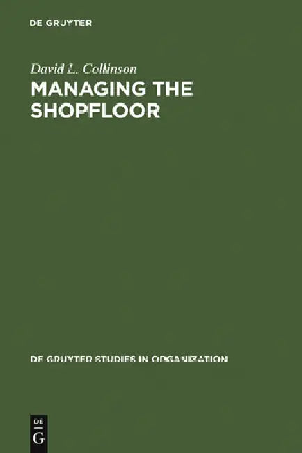Managing the Shopfloor: Subjectivity, Masculinity and Workplace Culture by David L. Collinson