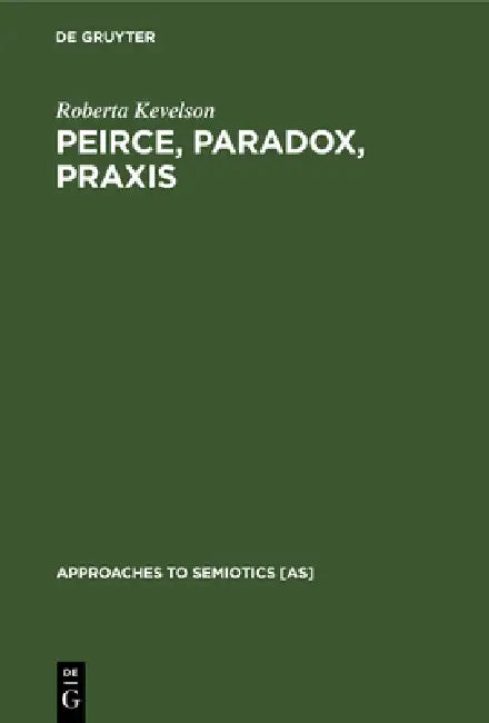 Peirce, Paradox, PRAXIS: The Image, the Conflict, and the Law by Roberta Kevelson