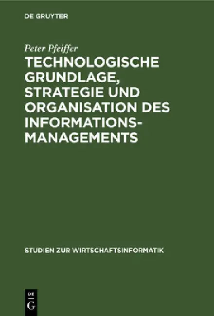 Technologische Grundlage, Strategie und Organisation des Informationsmanagements by Peter Pfeiffer, Wilfried Krüger