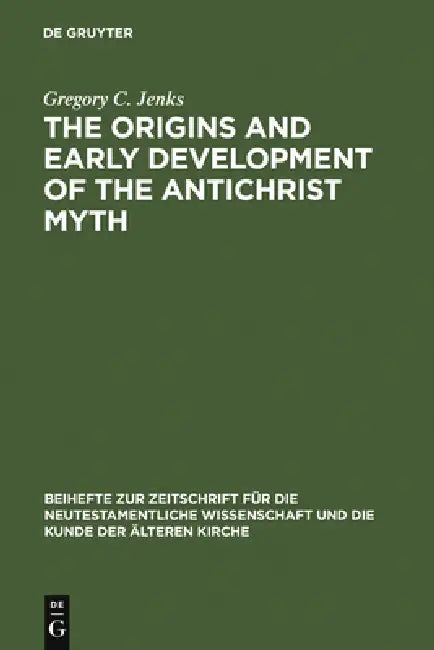 The Origins and Early Development of the Antichrist Myth by Gregory C. Jenks