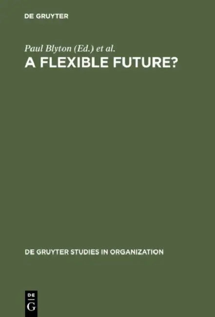 A Flexible Future?: Prospects for Employment and Organization by Paul Blyton, Jonathan Morris