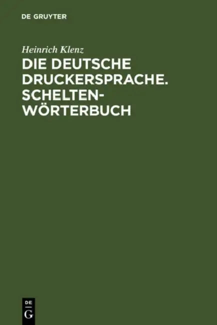 Die deutsche Druckersprache. Scheltenwörterbuch by Heinrich Klenz, Heidrun Kämper-Jensen