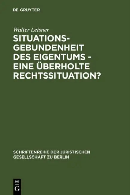 Situationsgebundenheit des Eigentums - eine überholte Rechtssituation? by Walter Leisner