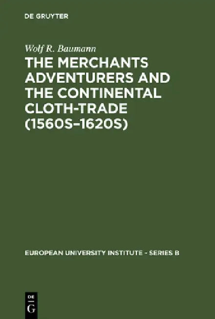 The Merchants Adventurers and the Continental Cloth-trade (1560s-1620s) by Wolf R. Baumann, Timothy Slater