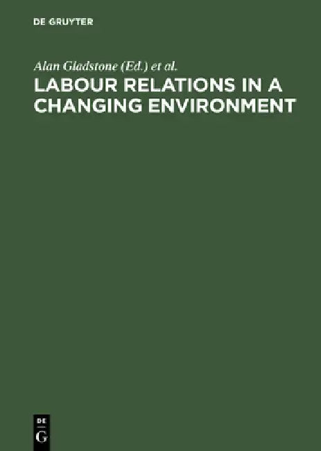 Labour Relations in a Changing Environment: A Publication of the International Industrial Relations Association by Alan Gladstone, Hoyt Wheeler, Jacques Rojot