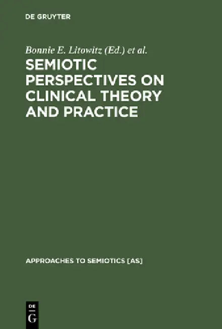 Semiotic Perspectives on Clinical Theory and Practice: Medicine, Neuropsychiatry and Psychoanalysis by Bonnie E. Litowitz, Phillip S. Epstein