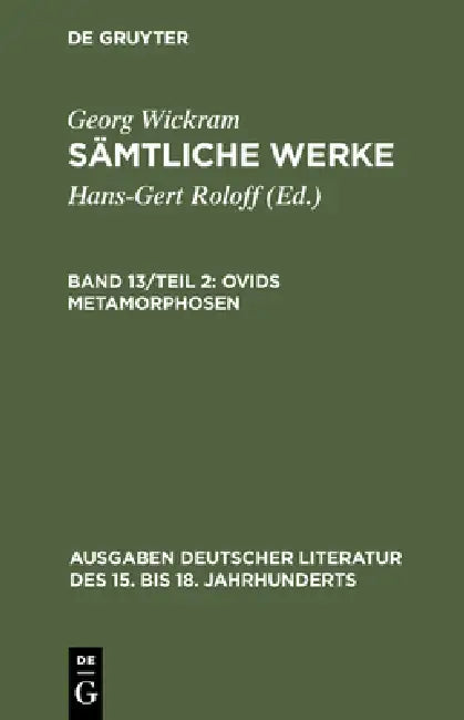 Sämtliche Werke, Band 13/Teil 2, Ovids Metamorphosen by Hans-Gert Roloff, Georg Wickram