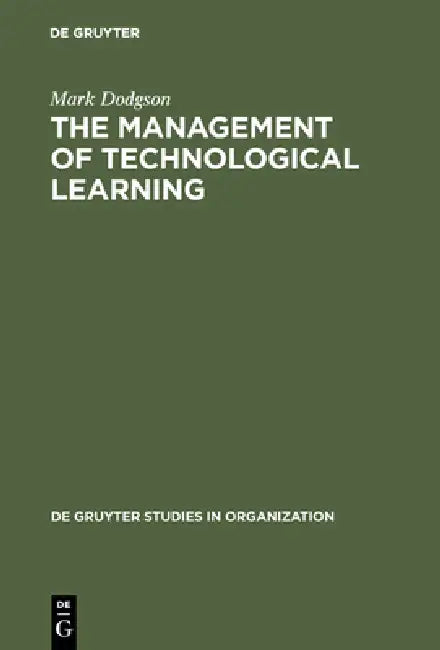 The Management of Technological Learning: Lessons of a Biotechnology Company by Mark Dodgson