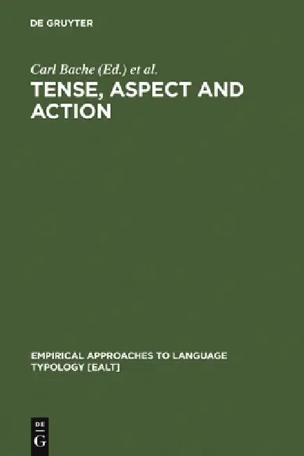 Tense, Aspect and Action: Empirical and Theoretical Contributions to Language Typology by Carl Bache, Hans Basbøll, Carl-Erik Lindberg