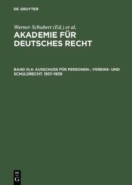 Akademie Für Deutsches Recht, Bd Iii,4, Ausschuß Für Personen-, Vereins- Und Schuldrecht. 1937-1939 by Werner Schubert, Jurgen Regge, Werner Schmid