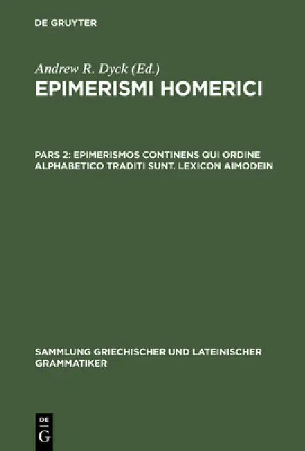 Epimerismi Homerici, Pars 2, Epimerismos Continens Qui Ordine Alphabetico Traditi Sunt. Lexicon Aimodein by Andrew R. Dyck